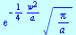 `*`(exp(`+`(`-`(`/`(`*`(`/`(1, 4), `*`(`^`(w, 2))), `*`(a))))), `*`(`^`(`/`(`*`(Pi), `*`(a)), `/`(1, 2))))
